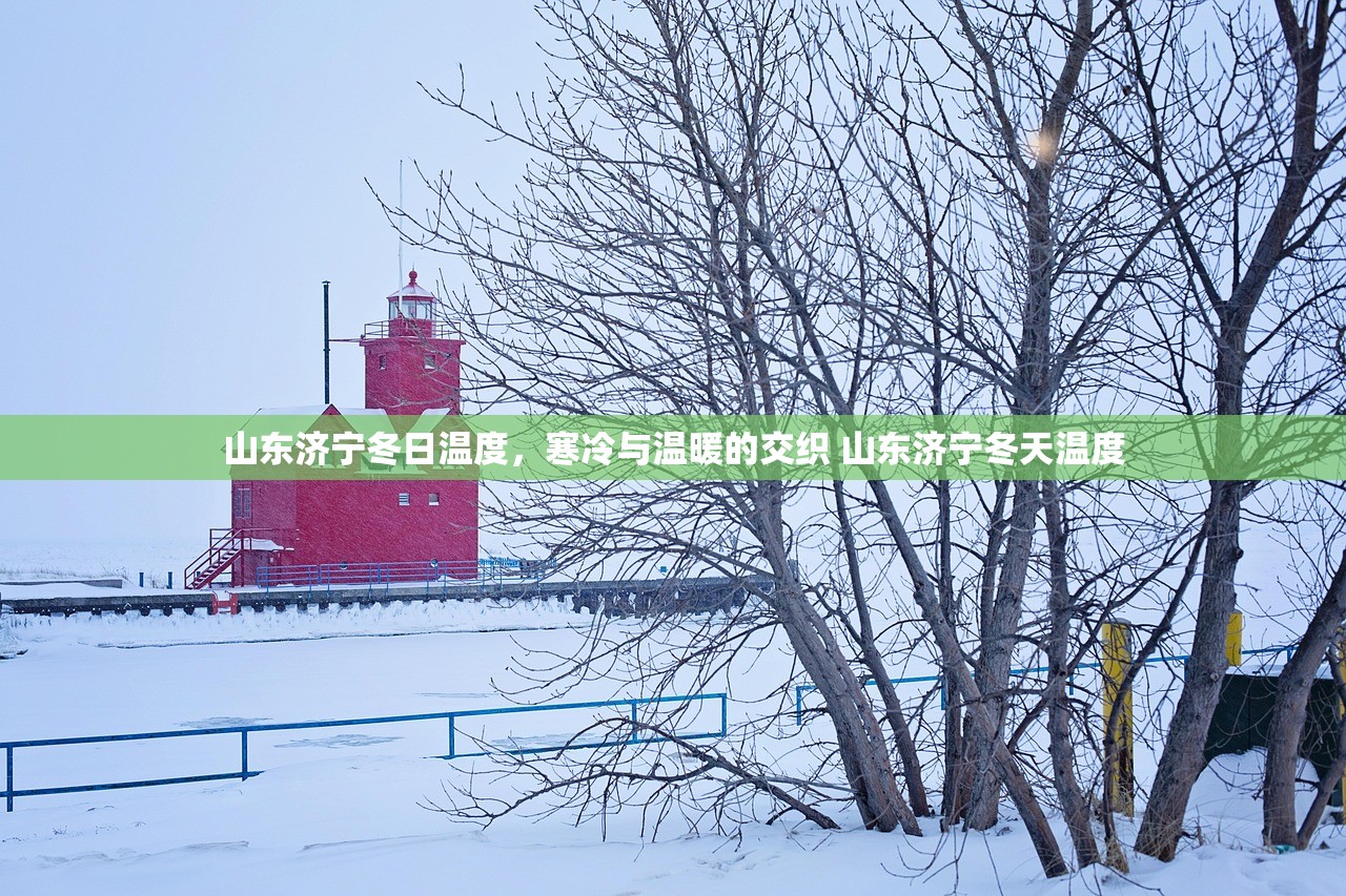 山东济宁冬日温度，寒冷与温暖的交织 山东济宁冬天温度
