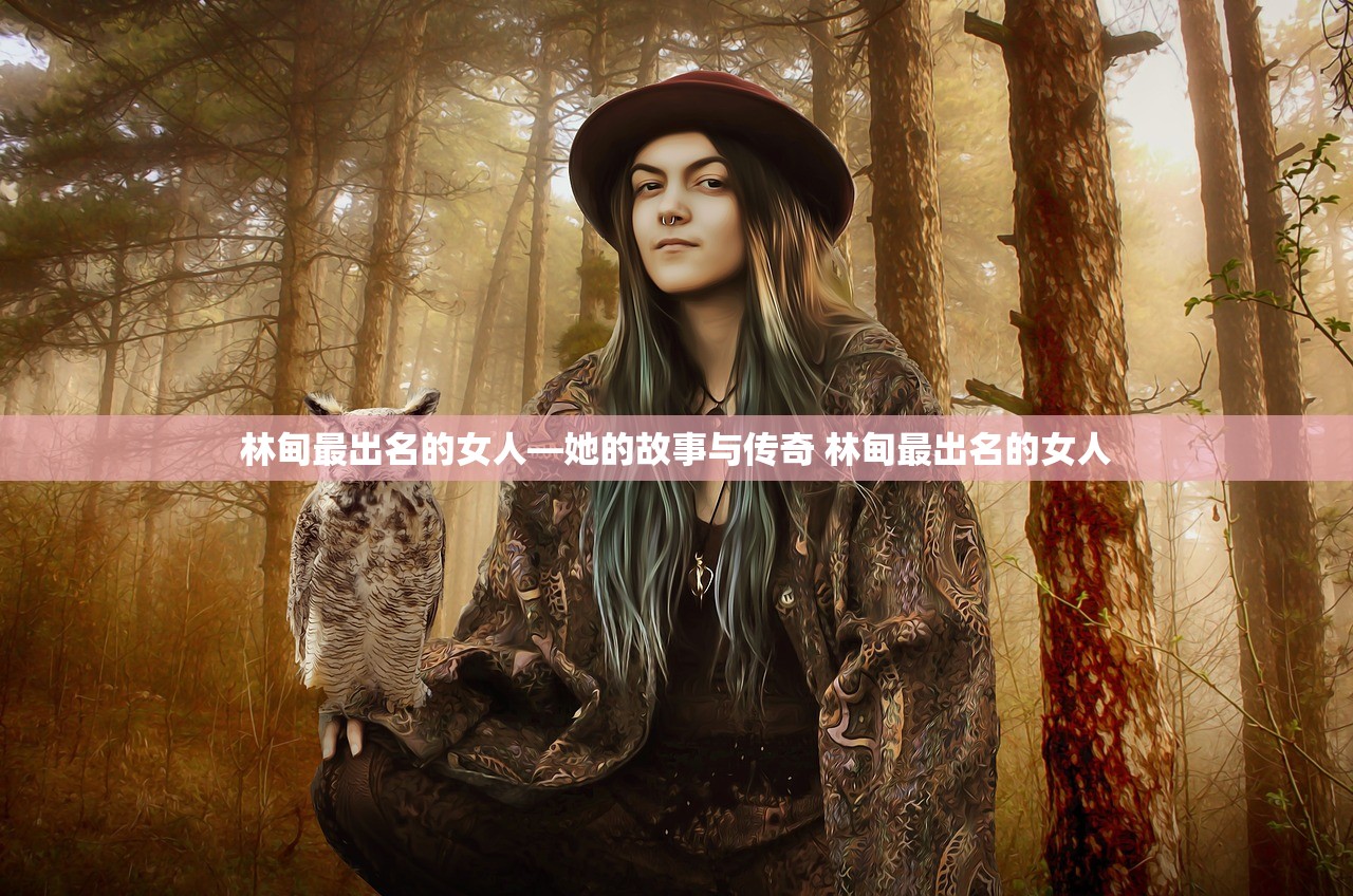 林甸最出名的女人—她的故事与传奇 林甸最出名的女人
