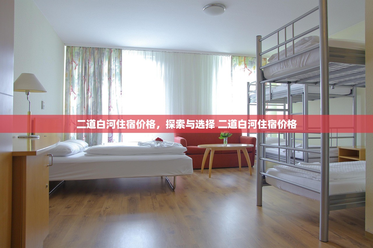 二道白河住宿价格,探索与选择 二道白河住宿价格 二道白河住宿价格,探索与选择 二道白河住宿价格