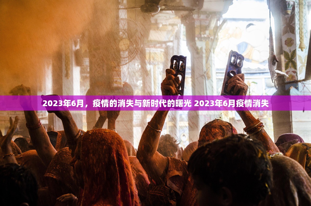 2023年6月,疫情的消失与新时代的曙光 2023年6月疫情消失 2023年6月,疫情的消失与新时代的曙光 2023年6月疫情消失