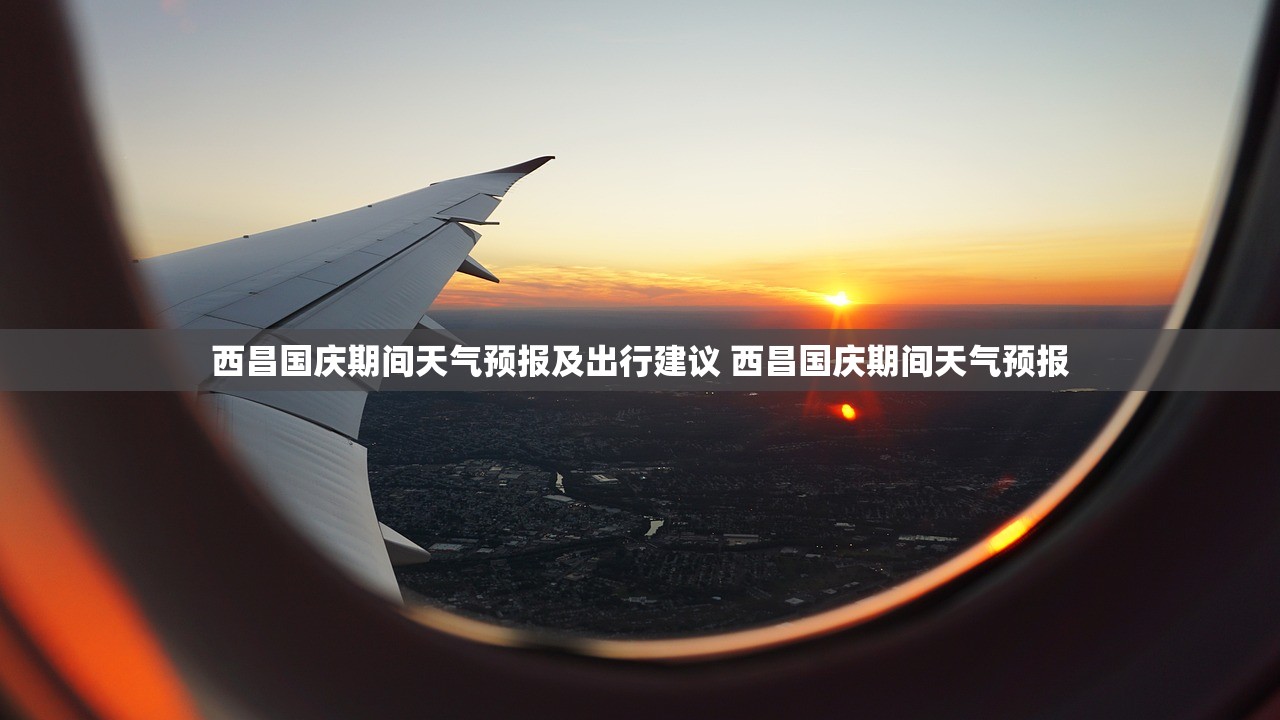 西昌国庆期间天气预报及出行建议 西昌国庆期间天气预报 西昌国庆期间天气预报及出行建议 西昌国庆期间天气预报