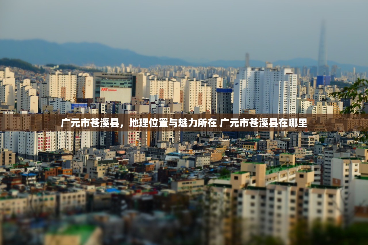 广元市苍溪县,地理位置与魅力所在 广元市苍溪县在哪里 广元市苍溪县,地理位置与魅力所在 广元市苍溪县在哪里