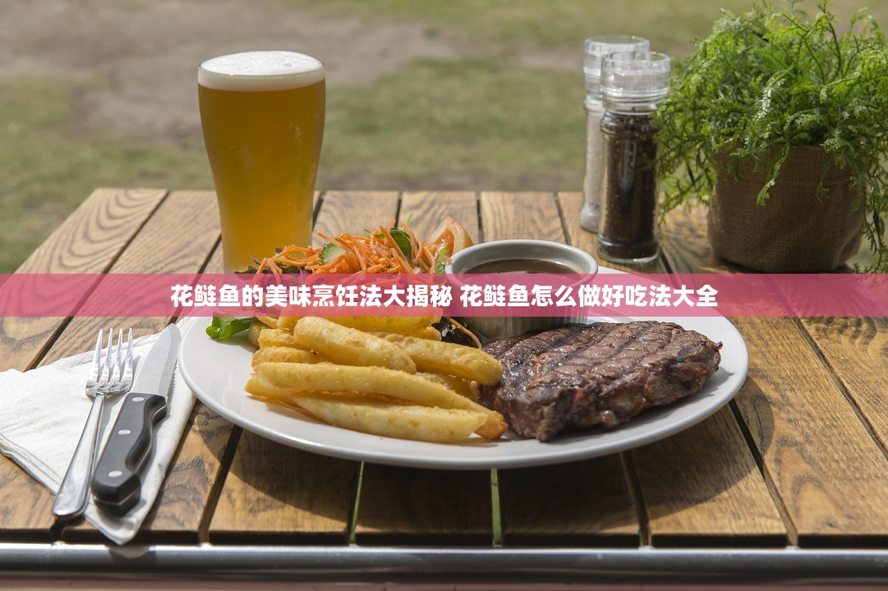 花鲢鱼的美味烹饪法大揭秘 花鲢鱼怎么做好吃法大全