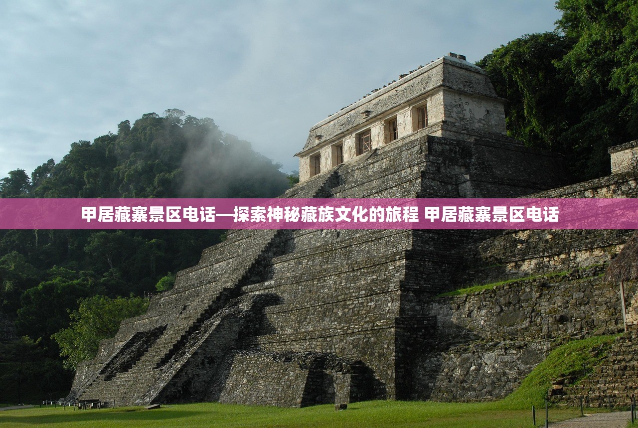 甲居藏寨景区电话—探索神秘藏族文化的旅程 甲居藏寨景区电话