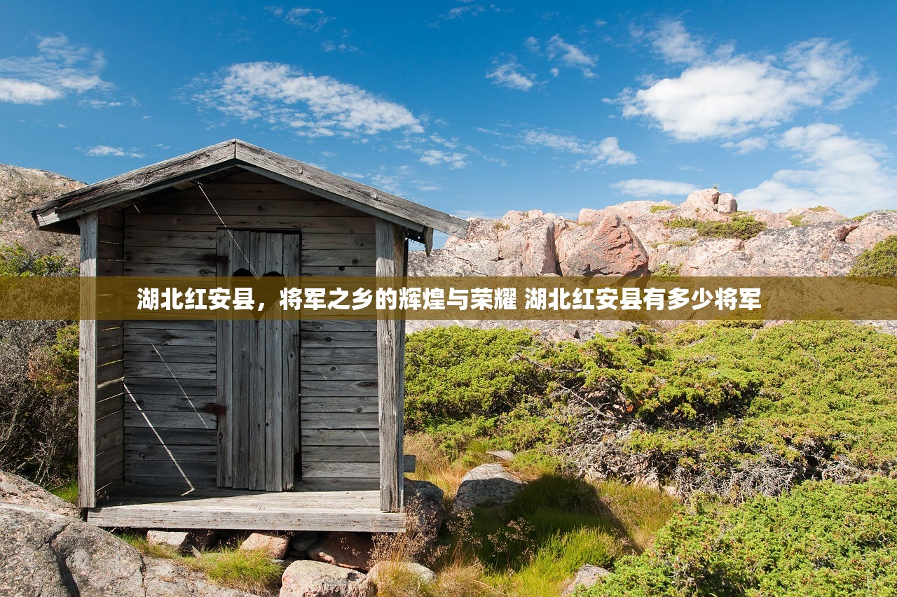 湖北红安县，将军之乡的辉煌与荣耀 湖北红安县有多少将军