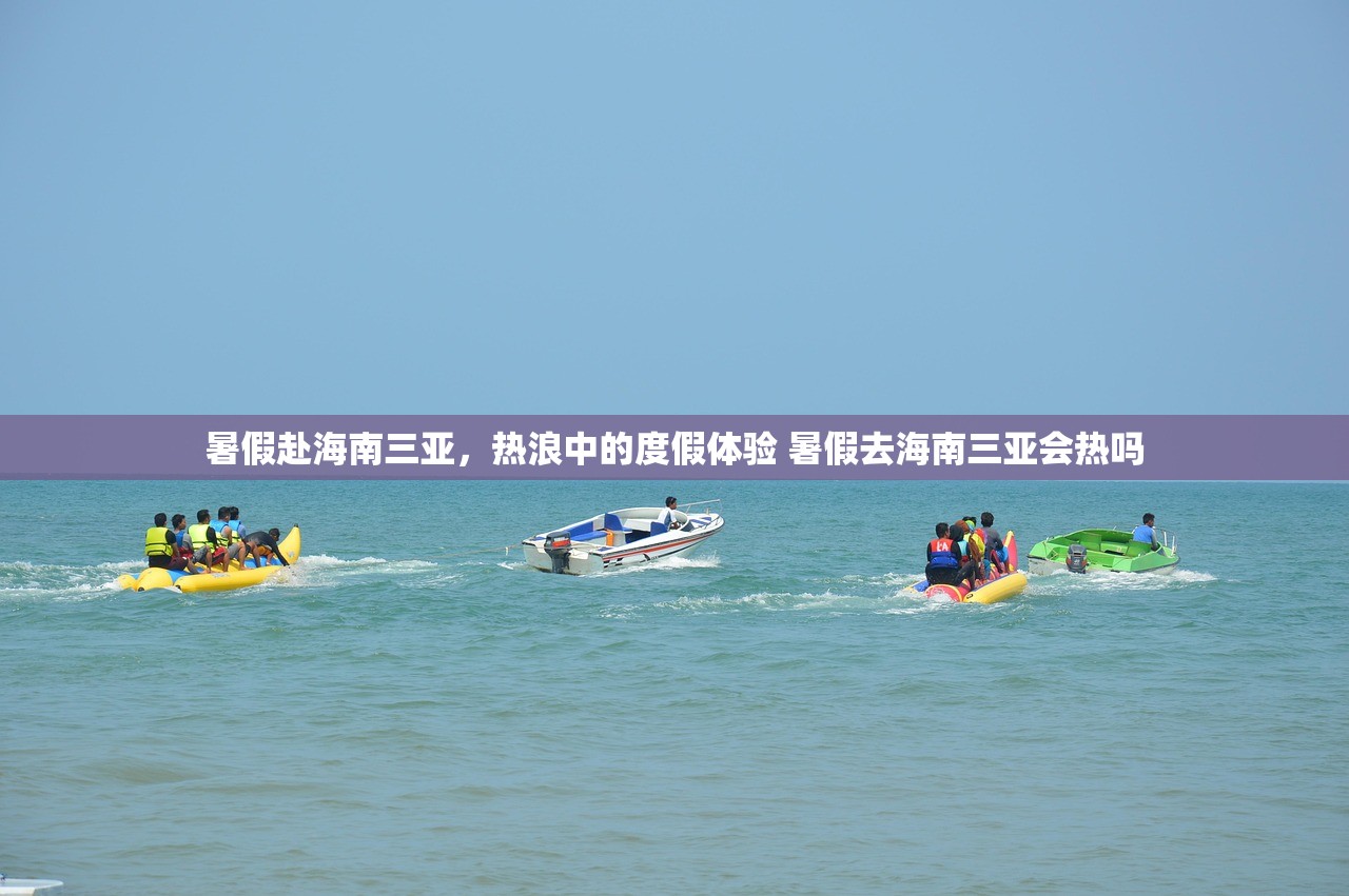 暑假赴海南三亚，热浪中的度假体验 暑假去海南三亚会热吗