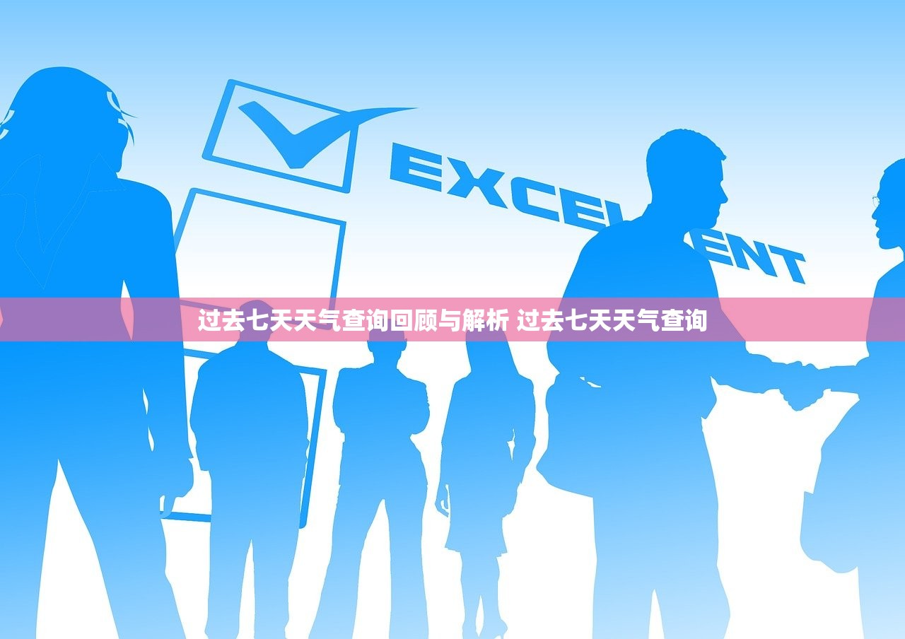 过去七天天气查询回顾与解析 过去七天天气查询
