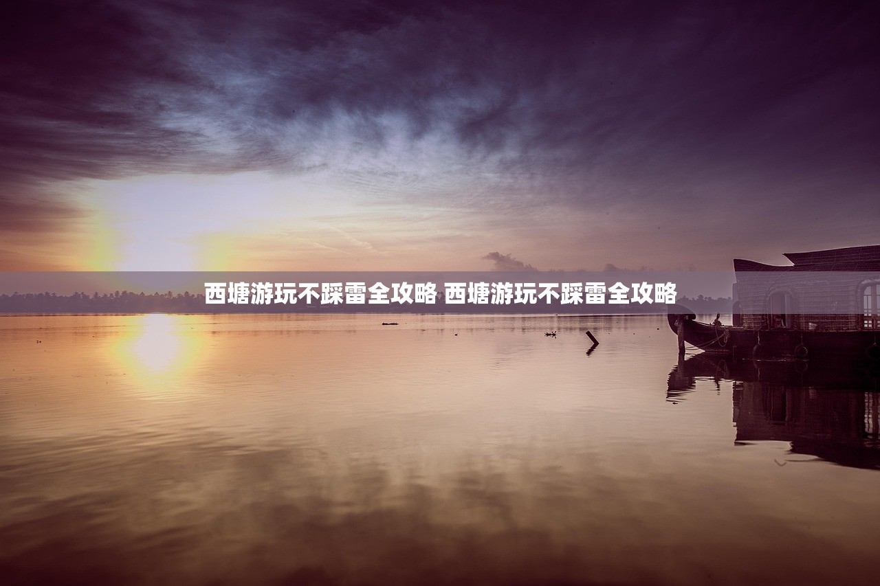 西塘游玩不踩雷全攻略 西塘游玩不踩雷全攻略