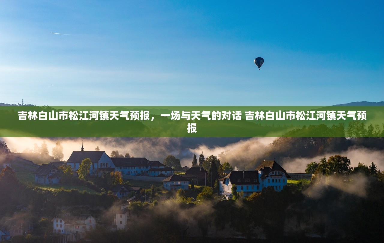 吉林白山市松江河镇天气预报,一场与天气的对话 吉林白山市松江河镇天气预报 吉林白山市松江河镇天气预报,一场与天气的对话 吉林白山市松江河镇天气预报