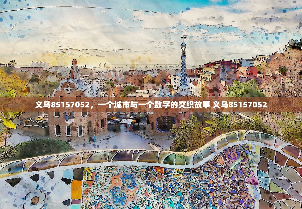义乌85157052，一个城市与一个数字的交织故事 义乌85157052