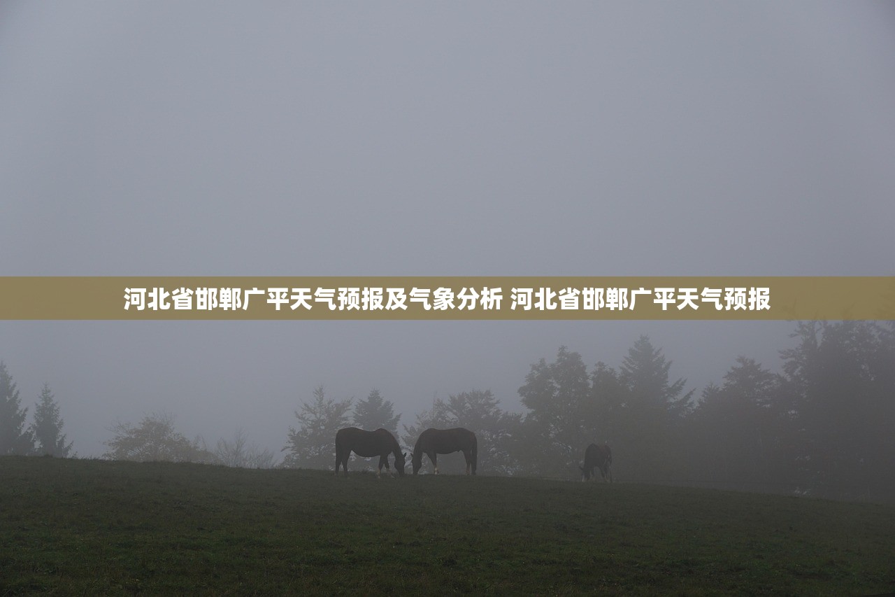 河北省邯郸广平天气预报及气象分析 河北省邯郸广平天气预报 河北省邯郸广平天气预报及气象分析 河北省邯郸广平天气预报