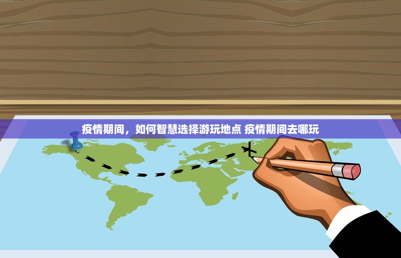 疫情期间,如何智慧选择游玩地点 疫情期间去哪玩 疫情期间,如何智慧选择游玩地点 疫情期间去哪玩