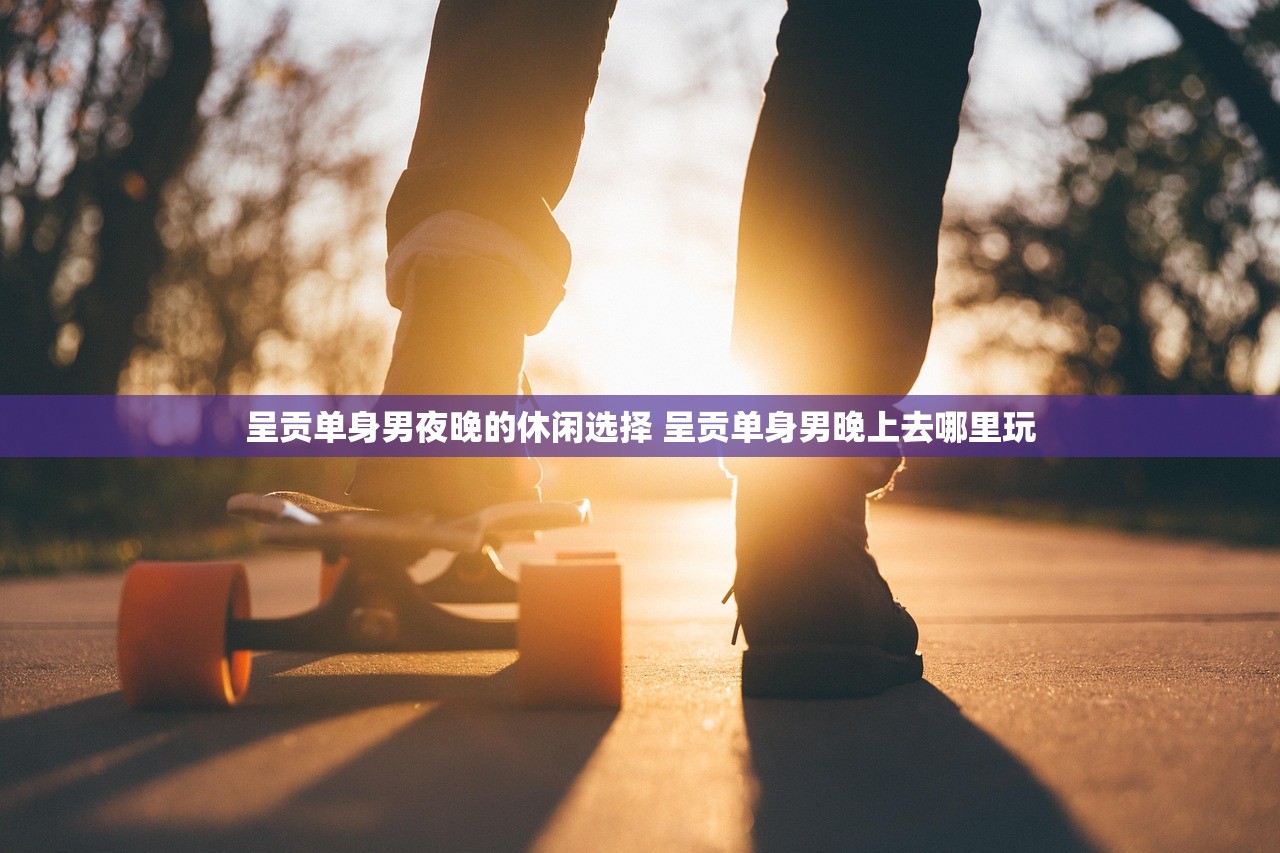 呈贡单身男夜晚的休闲选择 呈贡单身男晚上去哪里玩