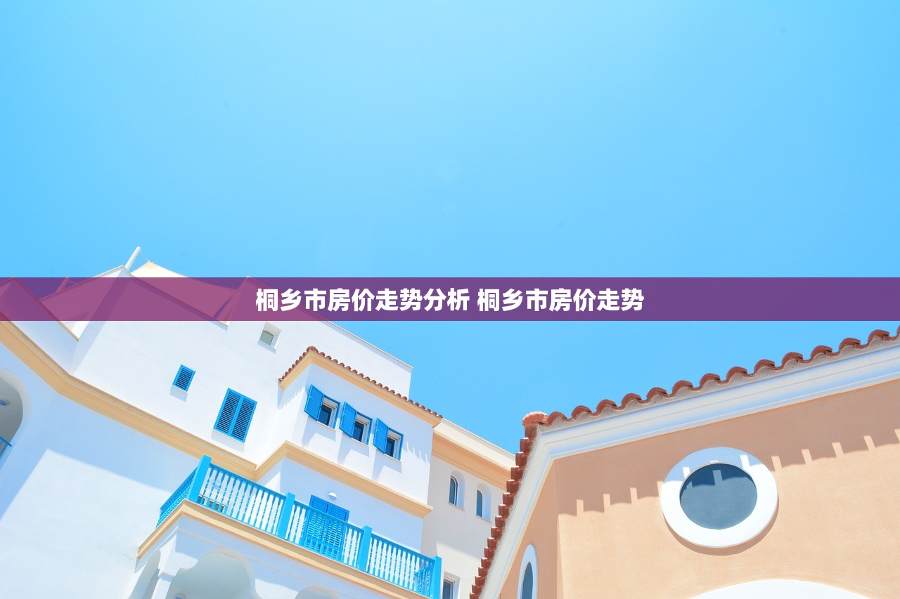 桐乡市房价走势分析 桐乡市房价走势