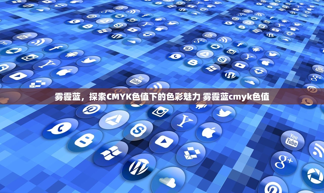 雾霾蓝，探索CMYK色值下的色彩魅力 雾霾蓝cmyk色值