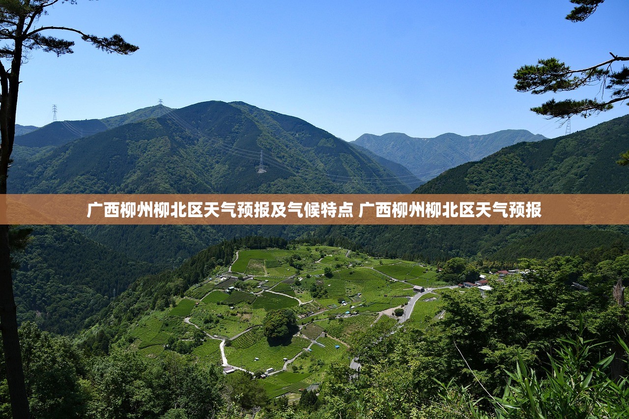 广西柳州柳北区天气预报及气候特点 广西柳州柳北区天气预报