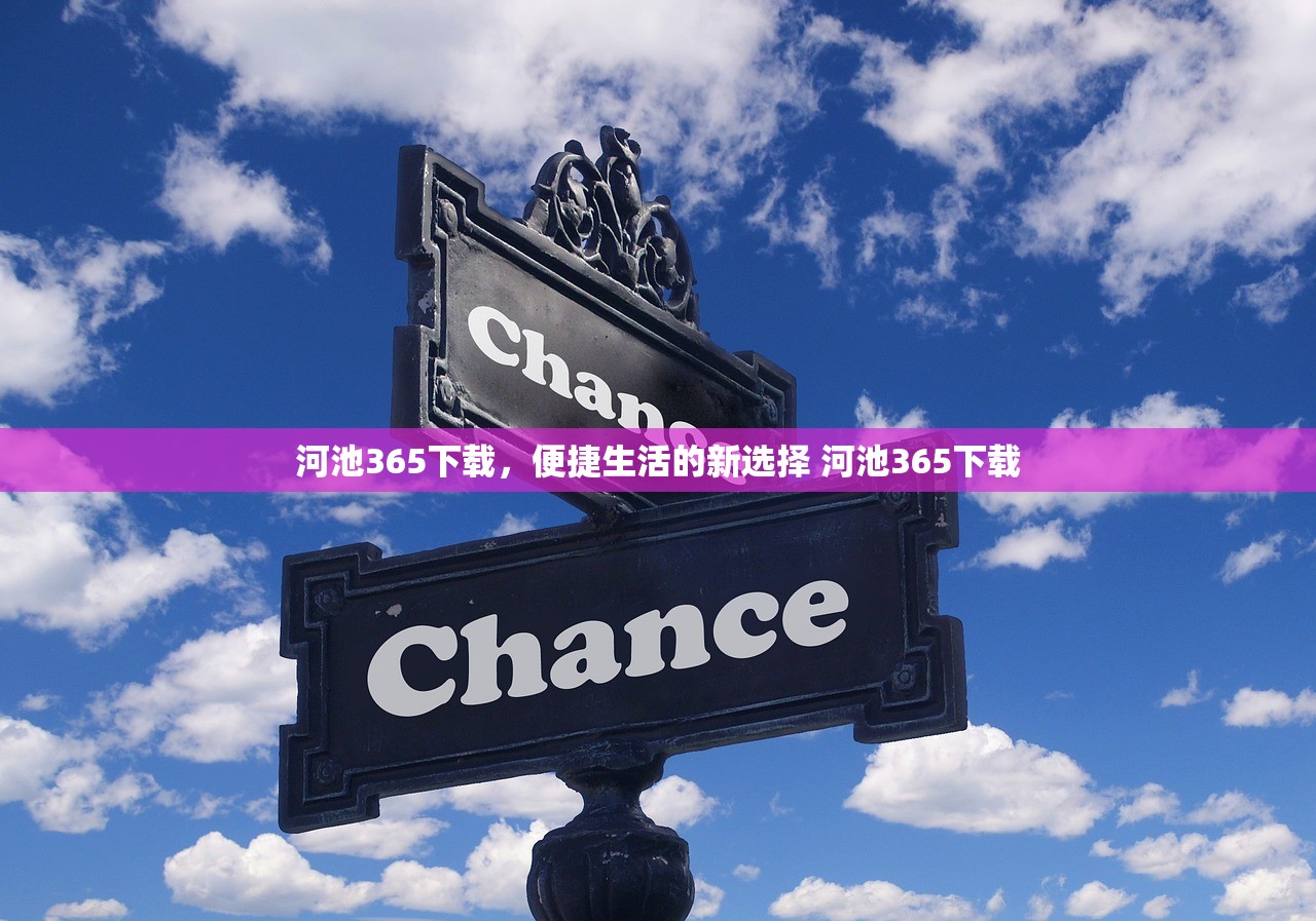 河池365下载,便捷生活的新选择 河池365下载 河池365下载,便捷生活的新选择 河池365下载