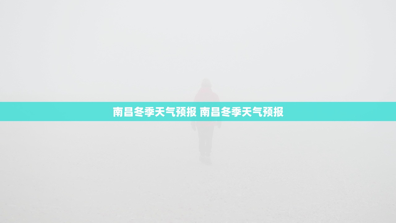 南昌冬季天气预报 南昌冬季天气预报