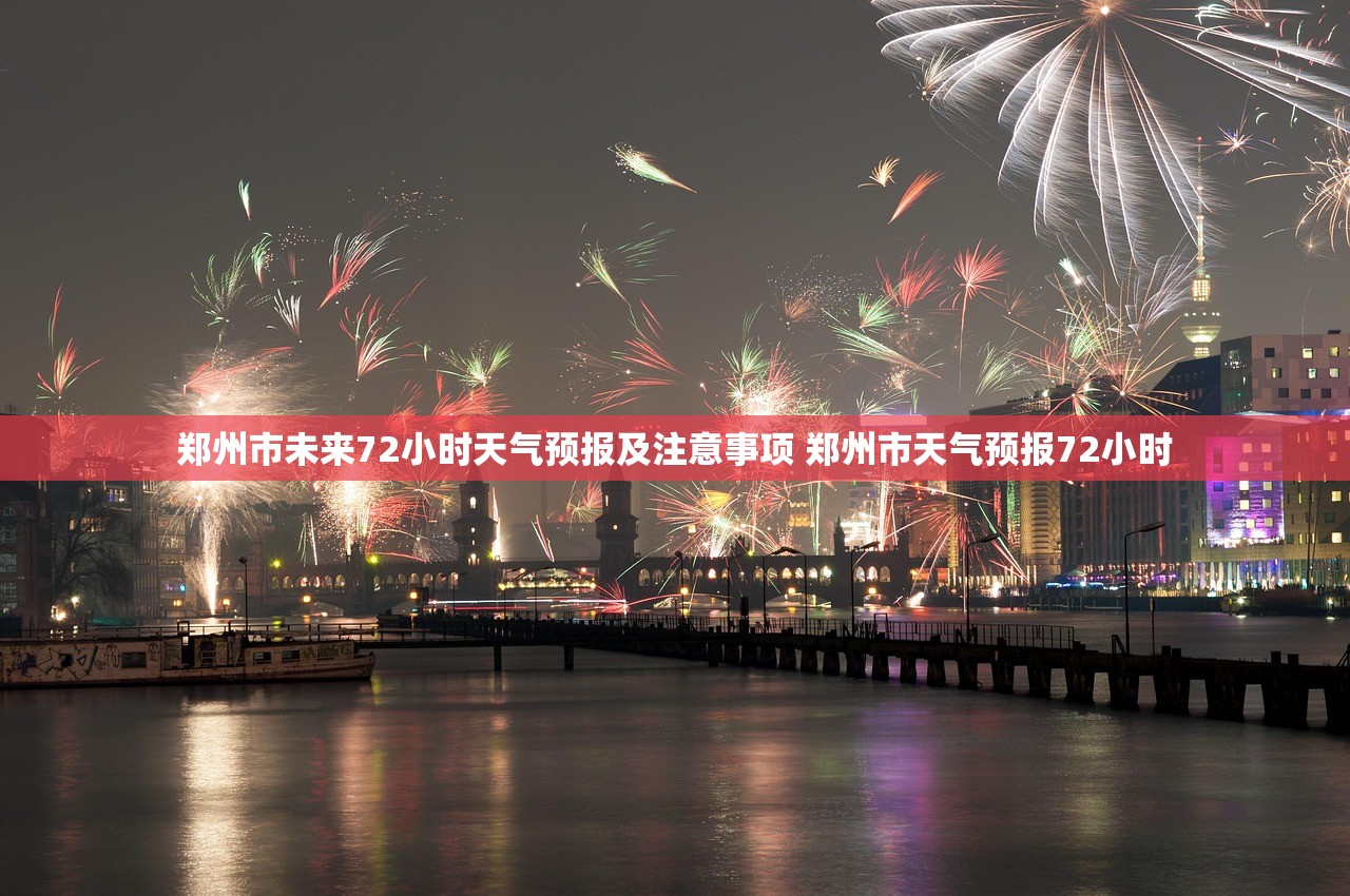 郑州市未来72小时天气预报及注意事项 郑州市天气预报72小时