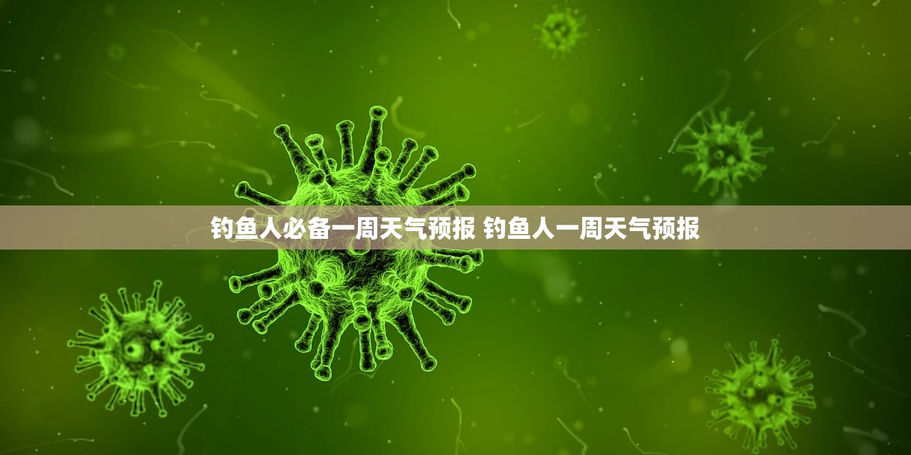 钓鱼人必备一周天气预报 钓鱼人一周天气预报 钓鱼人必备一周天气预报 钓鱼人一周天气预报