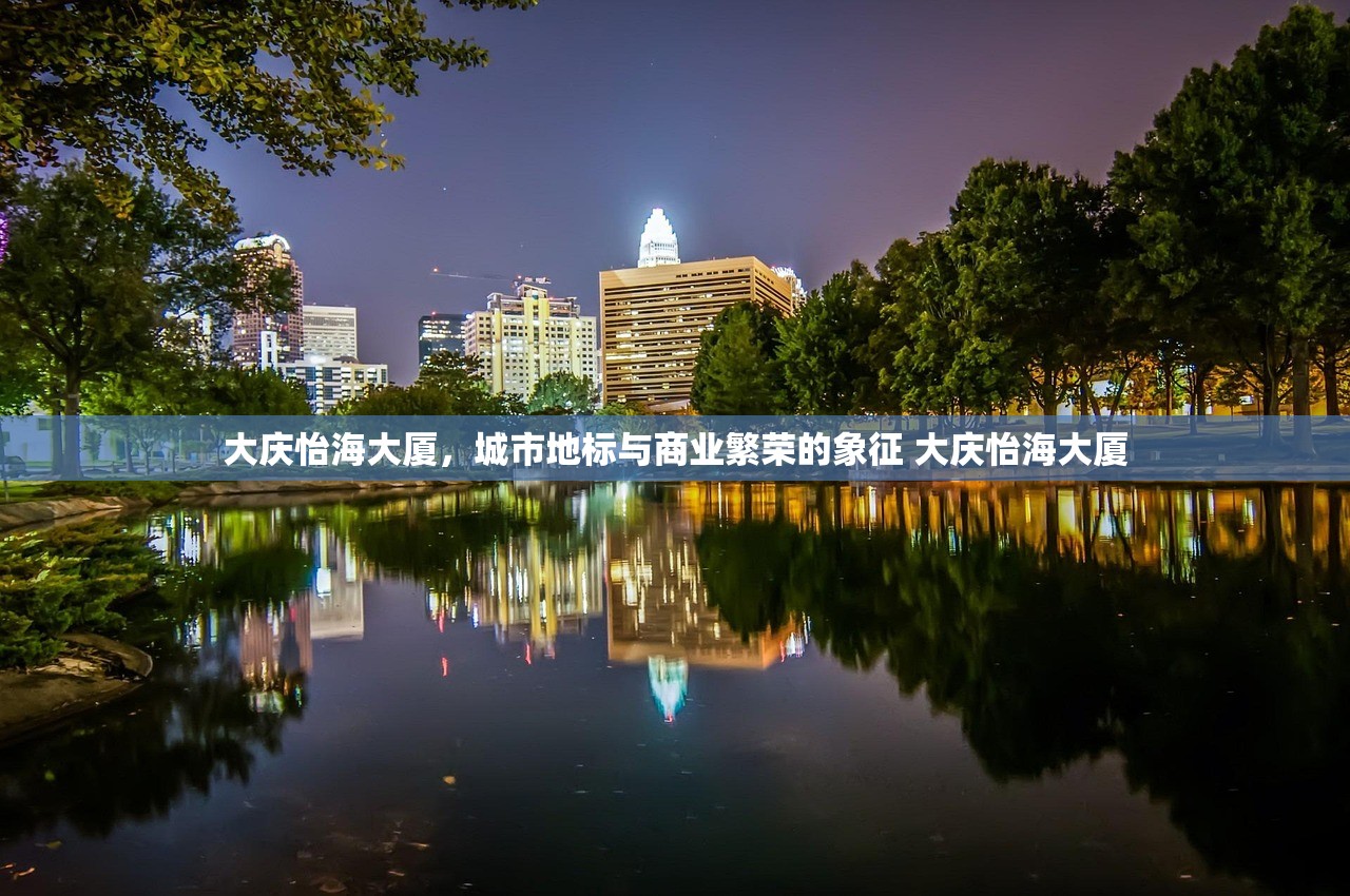 大庆怡海大厦，城市地标与商业繁荣的象征 大庆怡海大厦
