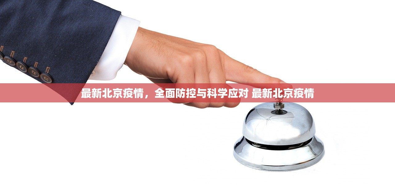 最新北京疫情，全面防控与科学应对 最新北京疫情