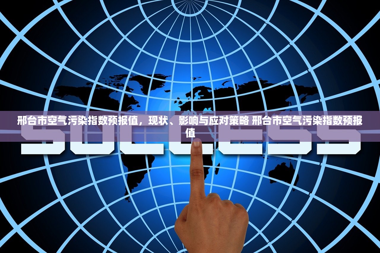 邢台市空气污染指数预报值，现状、影响与应对策略 邢台市空气污染指数预报值