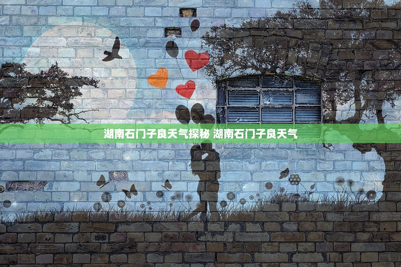 湖南石门子良天气探秘 湖南石门子良天气