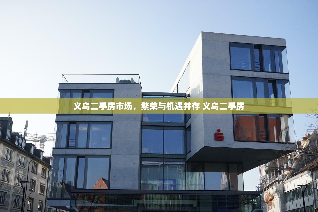 义乌二手房市场,繁荣与机遇并存 义乌二手房 义乌二手房市场,繁荣与机遇并存 义乌二手房