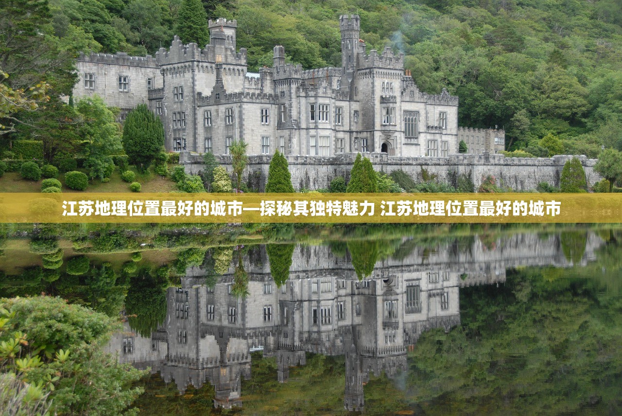 江苏地理位置最好的城市—探秘其独特魅力 江苏地理位置最好的城市