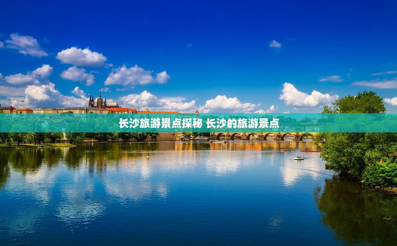 长沙旅游景点探秘 长沙的旅游景点