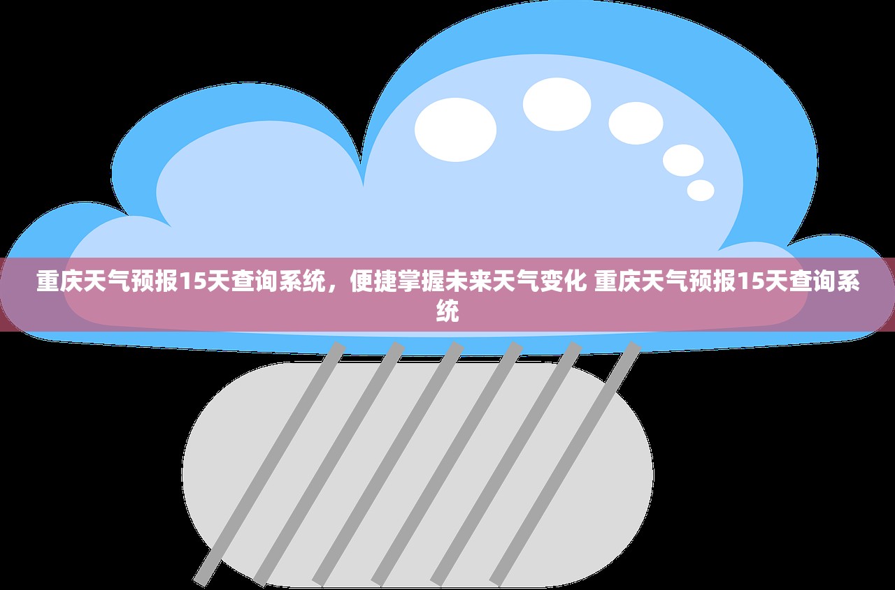 重庆天气预报15天查询系统，便捷掌握未来天气变化 重庆天气预报15天查询系统