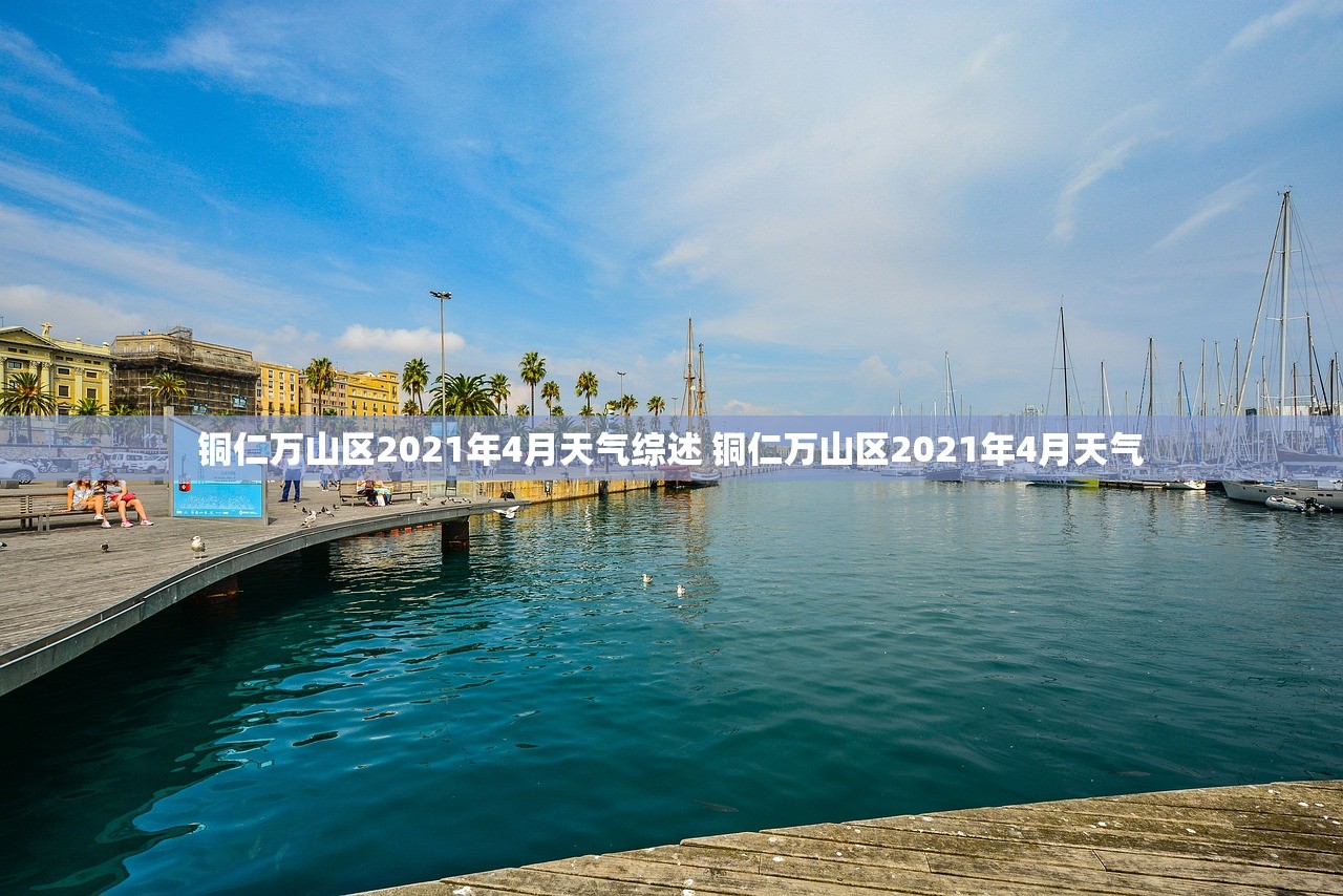 铜仁万山区2021年4月天气综述 铜仁万山区2021年4月天气