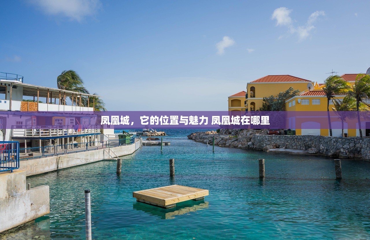 凤凰城,它的位置与魅力 凤凰城在哪里 凤凰城,它的位置与魅力 凤凰城在哪里