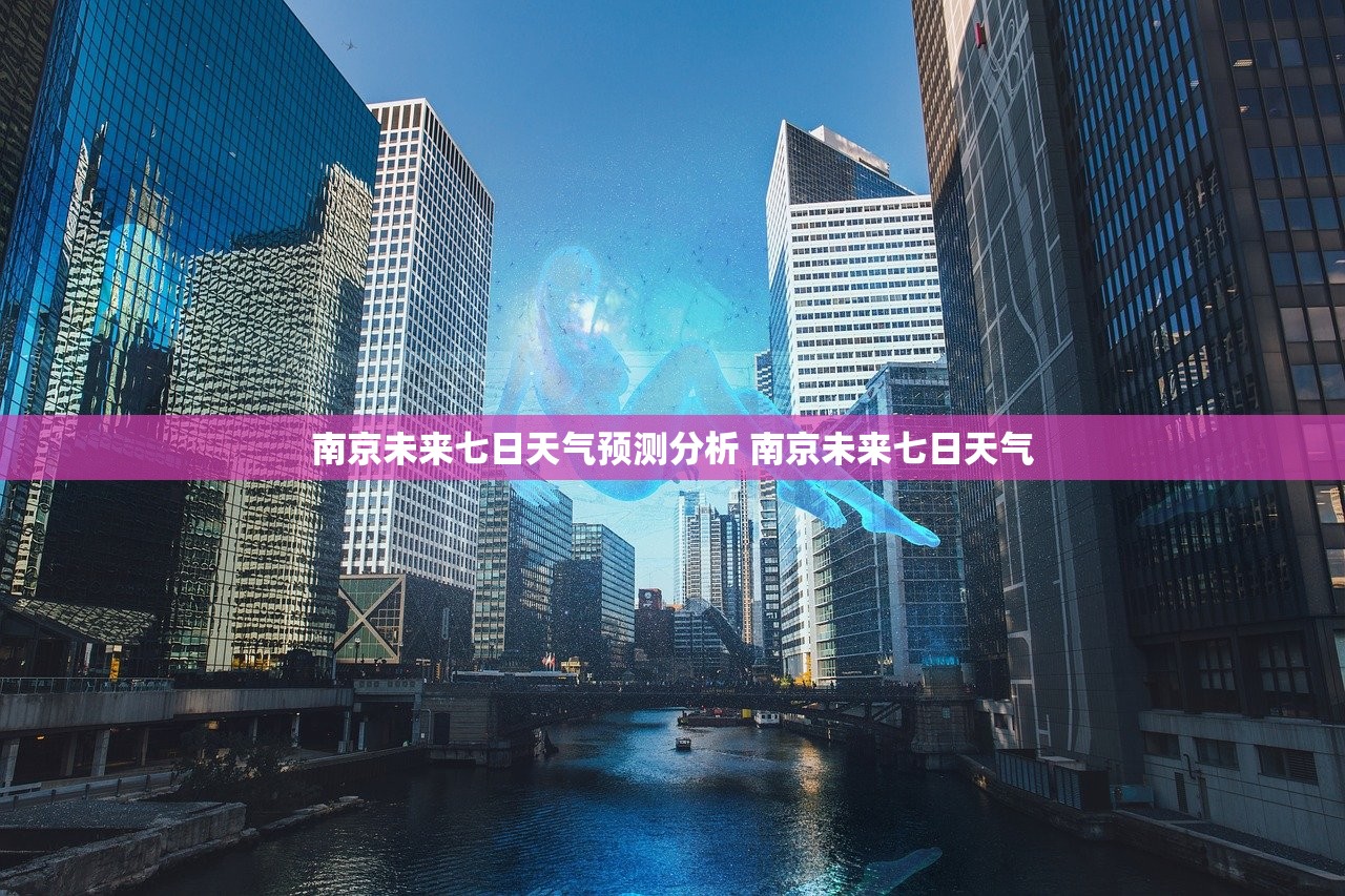 南京未来七日天气预测分析 南京未来七日天气 南京未来七日天气预测分析 南京未来七日天气