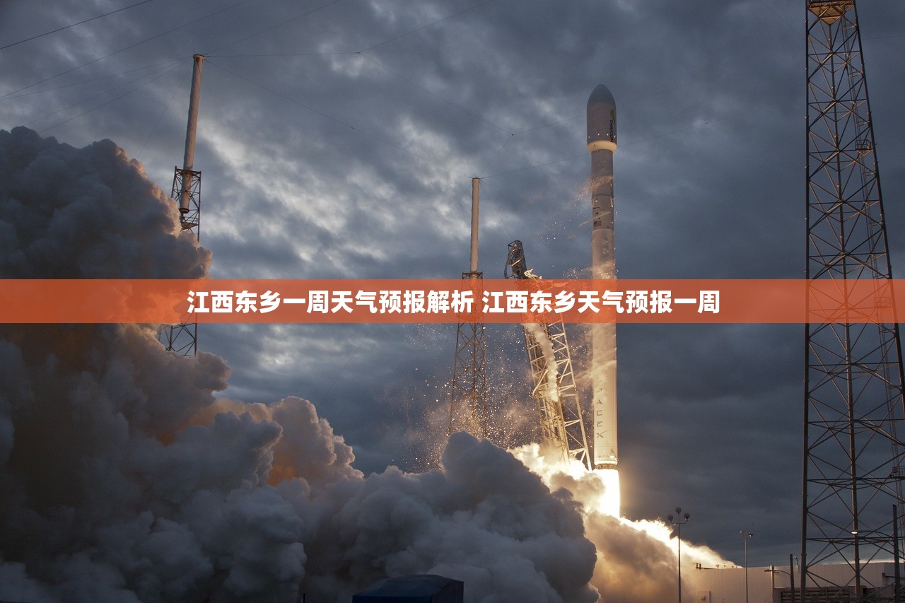 江西东乡一周天气预报解析 江西东乡天气预报一周 江西东乡一周天气预报解析 江西东乡天气预报一周