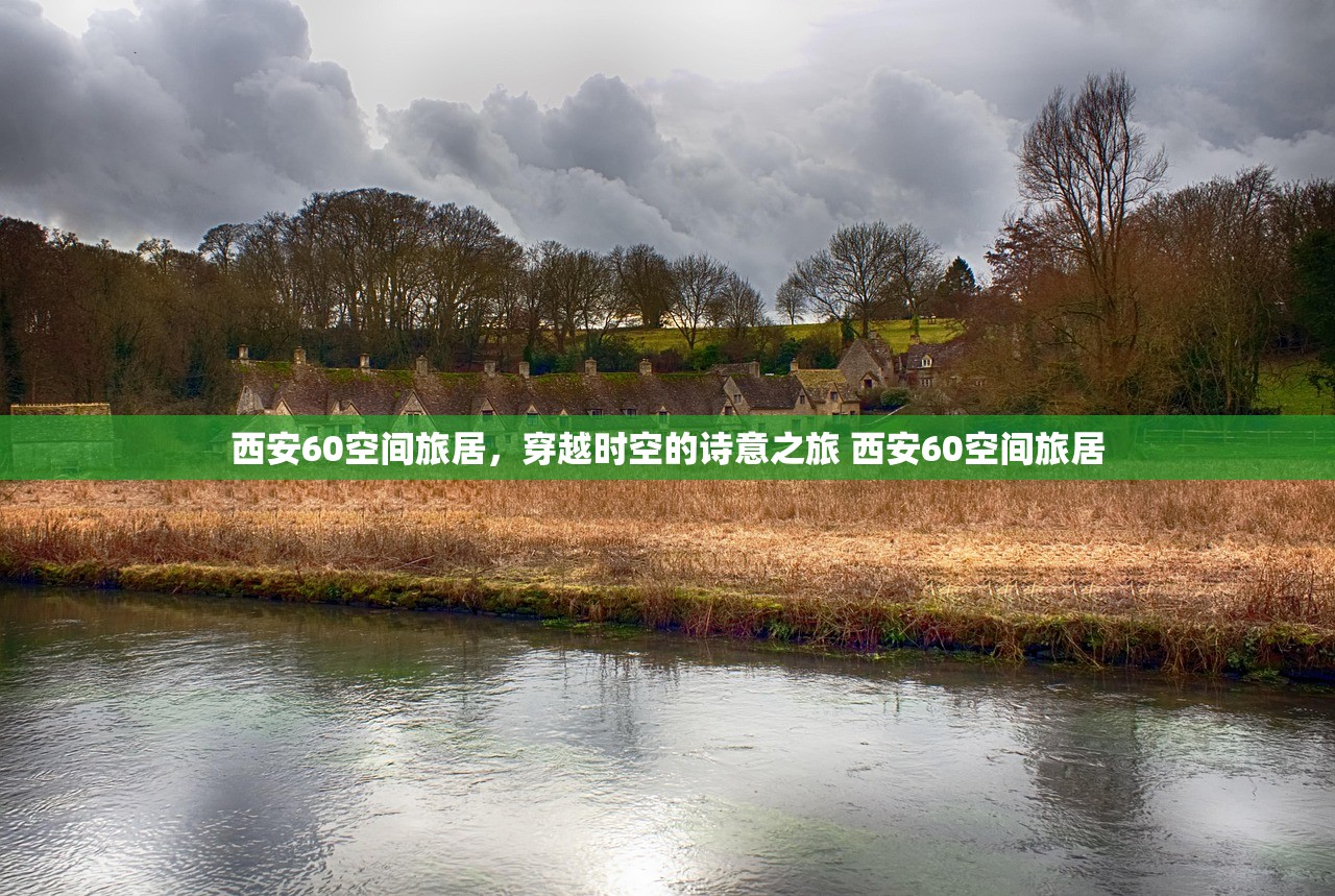 西安60空间旅居，穿越时空的诗意之旅 西安60空间旅居