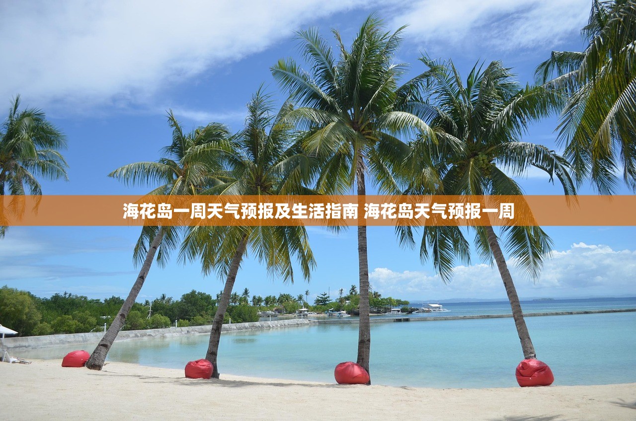 海花岛一周天气预报及生活指南 海花岛天气预报一周 海花岛一周天气预报及生活指南 海花岛天气预报一周