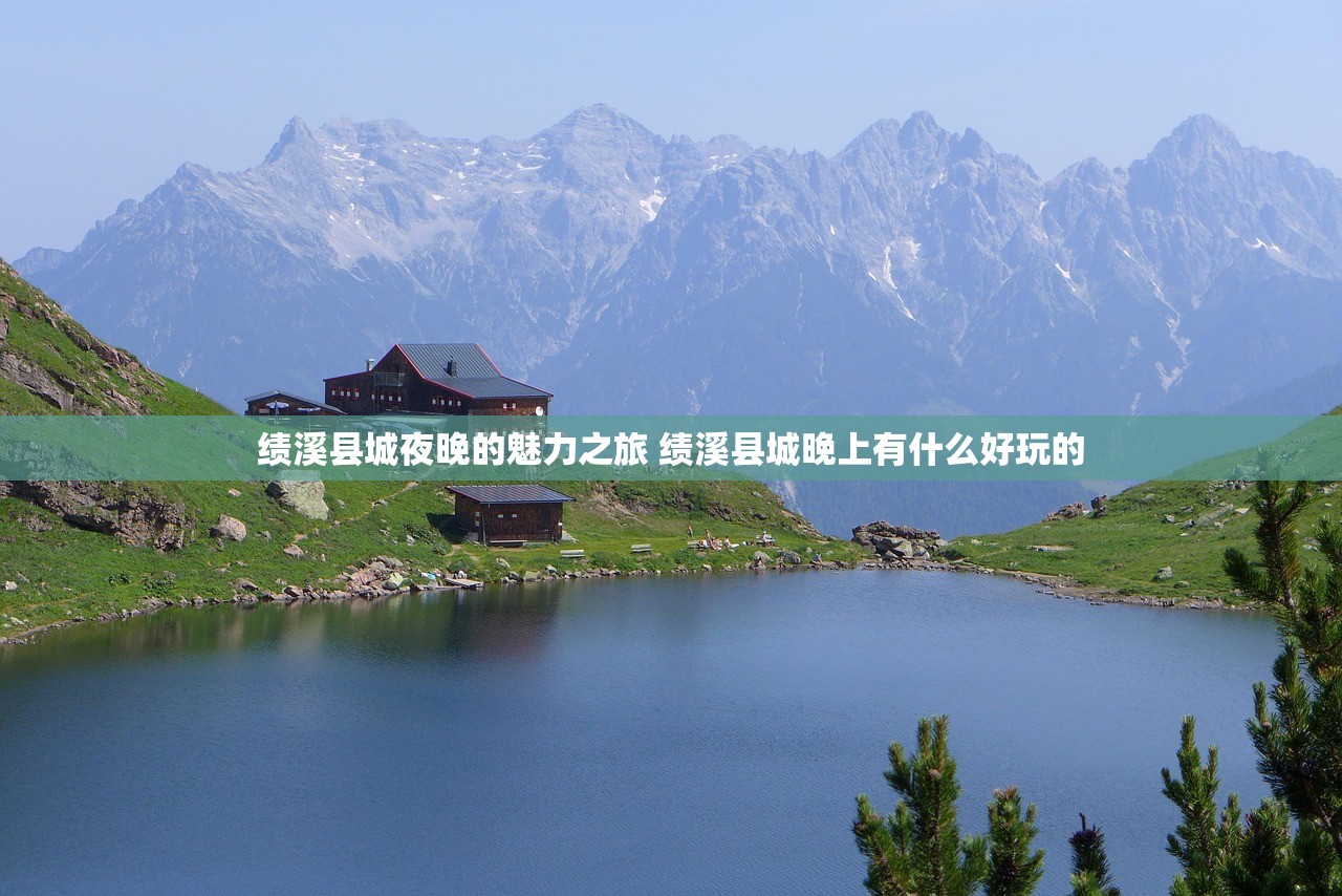 绩溪县城夜晚的魅力之旅 绩溪县城晚上有什么好玩的