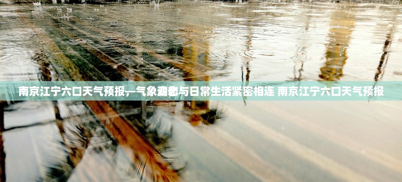 南京江宁六口天气预报—气象变化与日常生活
南京江宁六口天气预报，气象动态与日常生活紧密相连 南京江宁六口天气预报