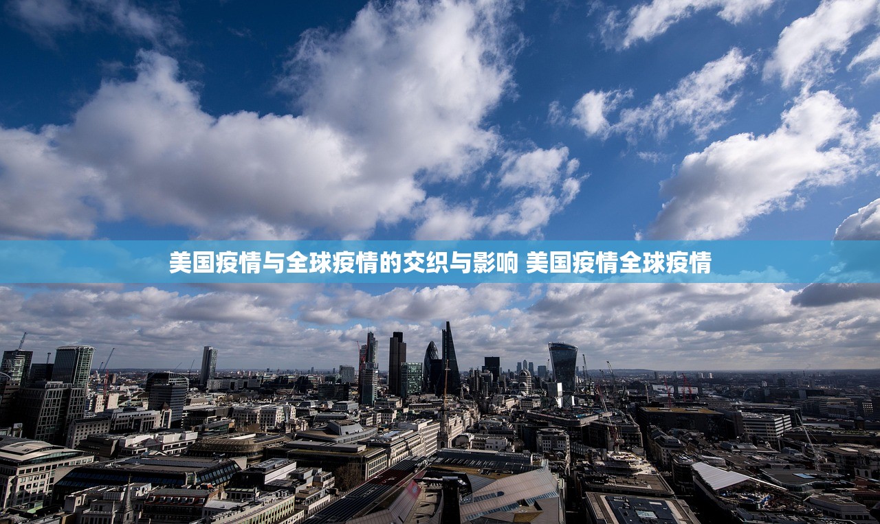 美国疫情与全球疫情的交织与影响 美国疫情全球疫情