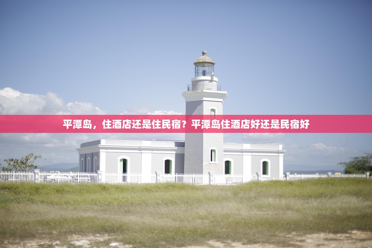 平潭岛,住酒店还是住民宿?平潭岛住酒店好还是民宿好 平潭岛,住酒店还是住民宿?平潭岛住酒店好还是民宿好