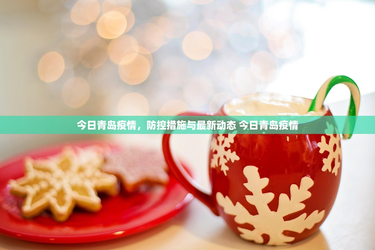 今日青岛疫情,防控措施与最新动态 今日青岛疫情 今日青岛疫情,防控措施与最新动态 今日青岛疫情