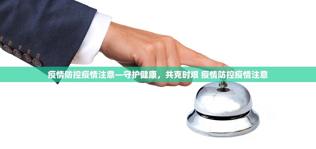 疫情防控疫情注意—守护健康，共克时艰 疫情防控疫情注意
