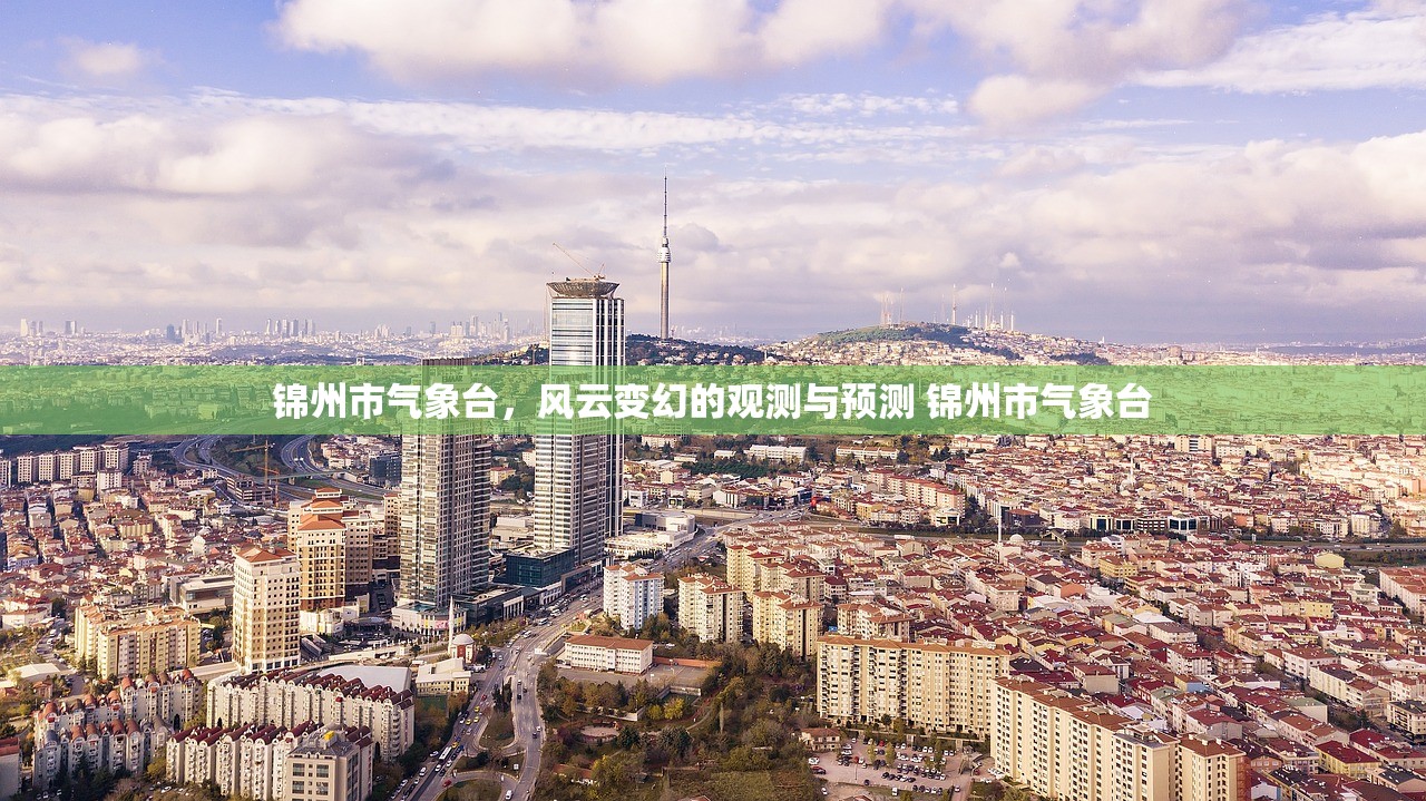 锦州市气象台,风云变幻的观测与预测 锦州市气象台 锦州市气象台,风云变幻的观测与预测 锦州市气象台