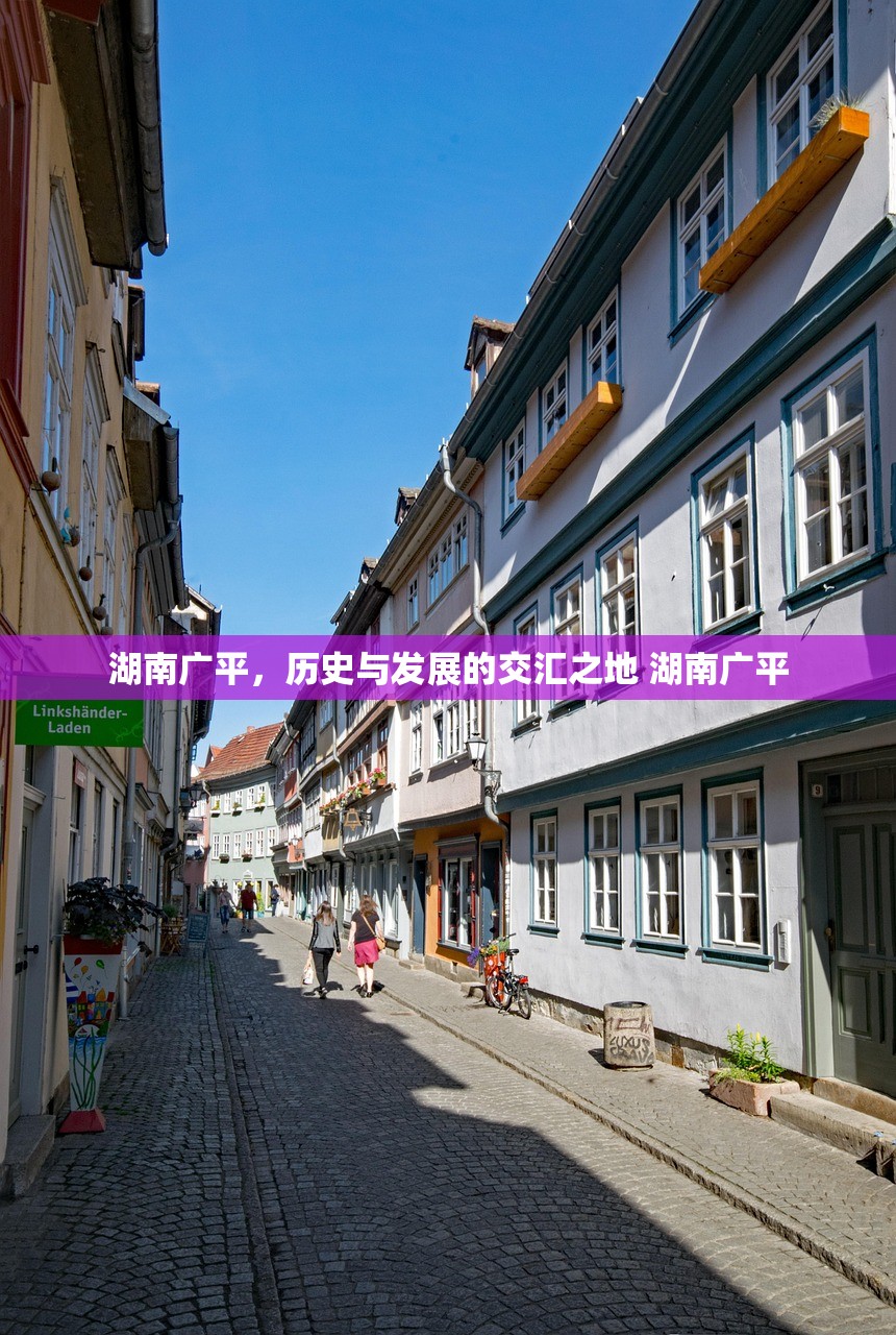 湖南广平，历史与发展的交汇之地 湖南广平