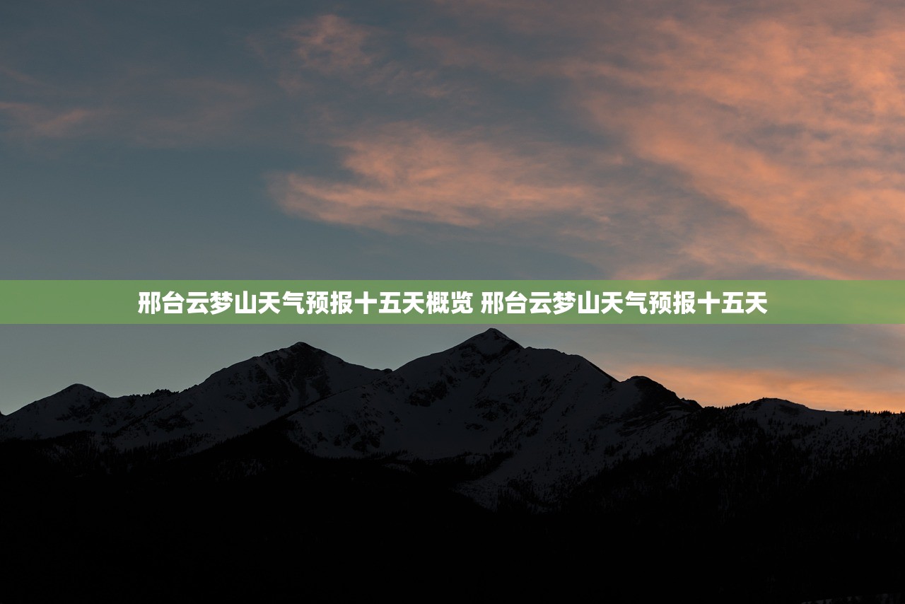 邢台云梦山天气预报十五天概览 邢台云梦山天气预报十五天 邢台云梦山天气预报十五天概览 邢台云梦山天气预报十五天