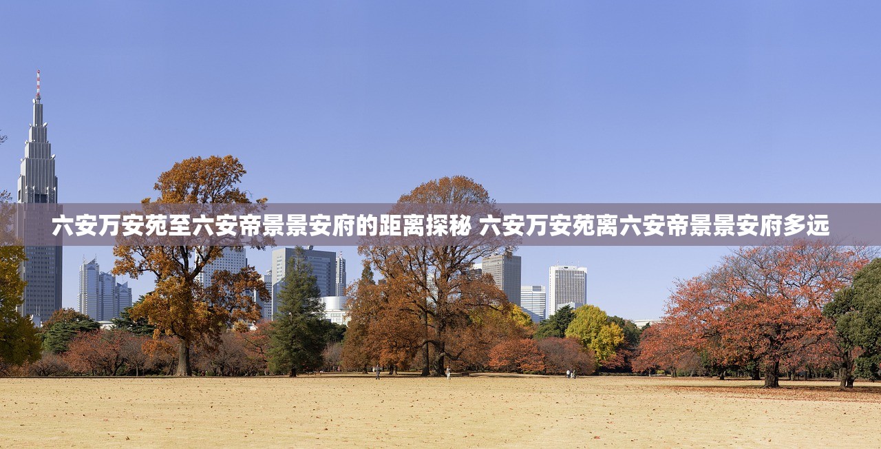 六安万安苑至六安帝景景安府的距离探秘 六安万安苑离六安帝景景安府多远