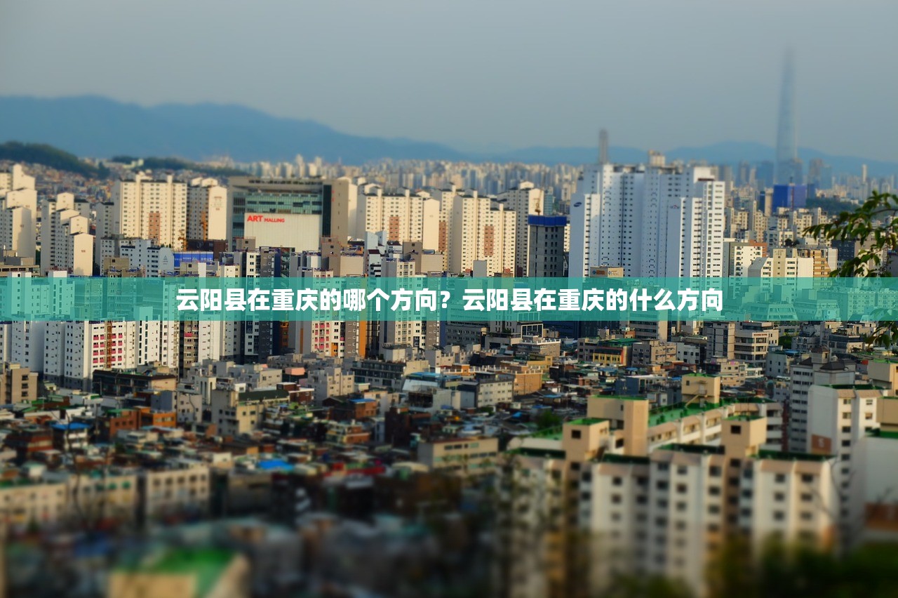 云阳县在重庆的哪个方向？云阳县在重庆的什么方向