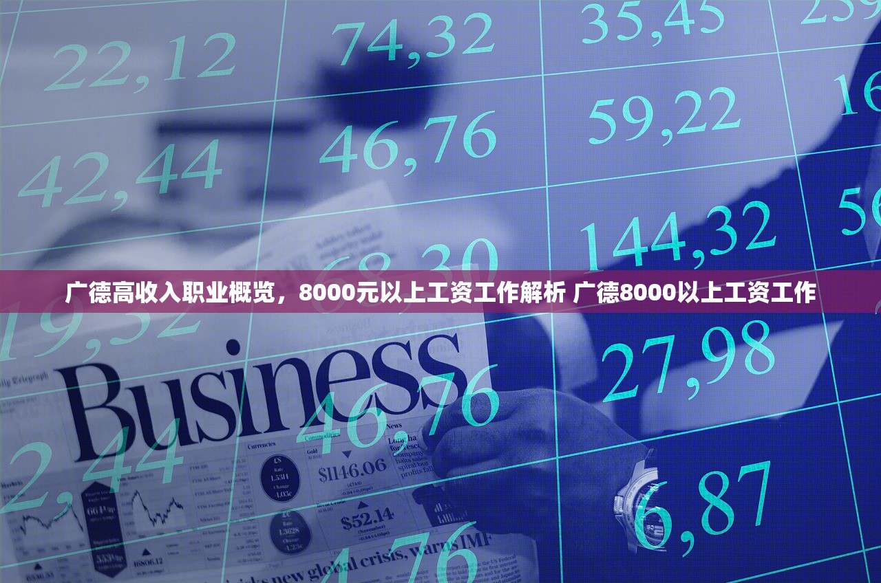 广德高收入职业概览,8000元以上工资工作解析 广德8000以上工资工作 广德高收入职业概览,8000元以上工资工作解析 广德8000以上工资工作